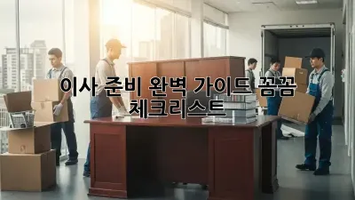 이사 준비 완벽 가이드: 꼼꼼 체크리스트