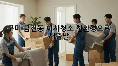 구미 금전동 이사청소, 친환경으로 새출발!